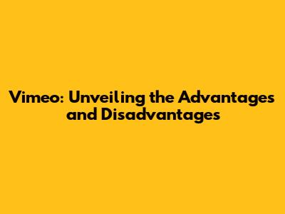 Vimeo: Unveiling the Advantages and Disadvantages