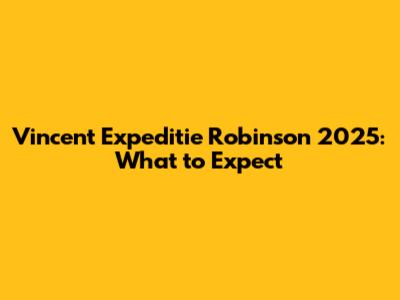 Vincent Expeditie Robinson 2025: What to Expect