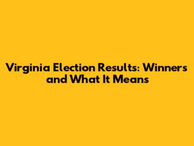 Virginia Election Results: Winners and What It Means