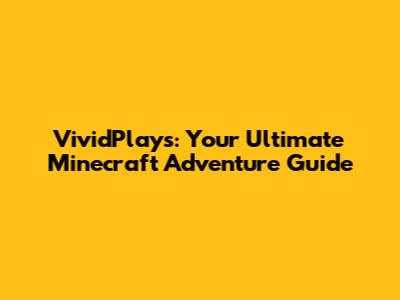 VividPlays: Your Ultimate Minecraft Adventure Guide