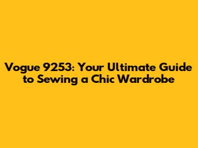 Vogue 9253: Your Ultimate Guide to Sewing a Chic Wardrobe