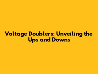 Voltage Doublers: Unveiling the Ups and Downs