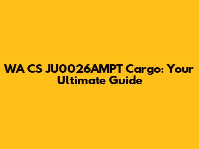 WA CS JU0026AMPT Cargo: Your Ultimate Guide