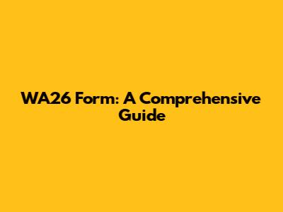 WA26 Form: A Comprehensive Guide