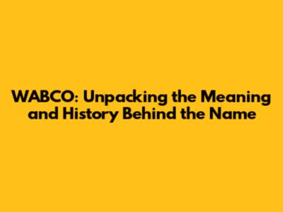 WABCO: Unpacking the Meaning and History Behind the Name