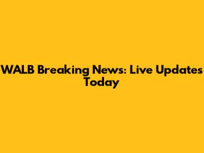 WALB Breaking News: Live Updates Today