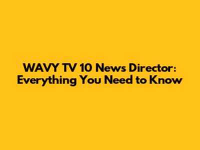 WAVY TV 10 News Director: Everything You Need to Know