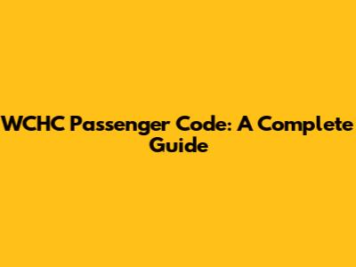 WCHC Passenger Code: A Complete Guide