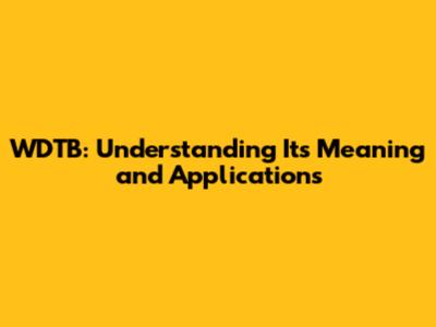 WDTB: Understanding Its Meaning and Applications