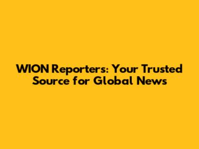 WION Reporters: Your Trusted Source for Global News