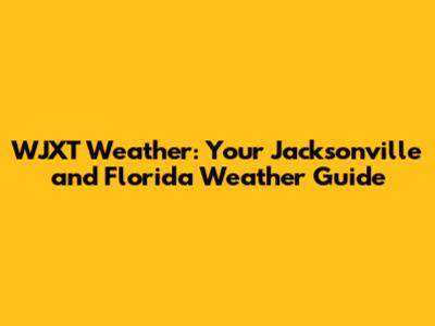WJXT Weather: Your Jacksonville and Florida Weather Guide