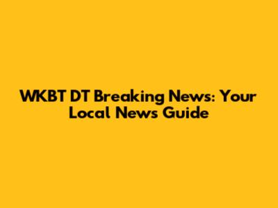 WKBT DT Breaking News: Your Local News Guide