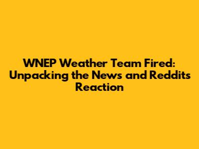 WNEP Weather Team Fired: Unpacking the News and Reddit's Reaction
