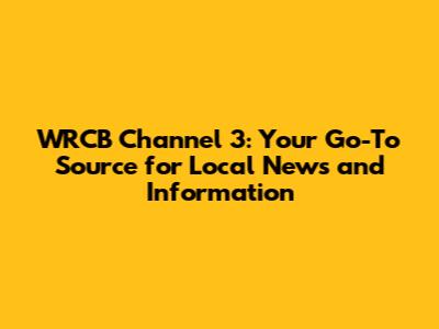 WRCB Channel 3: Your Go-To Source for Local News and Information