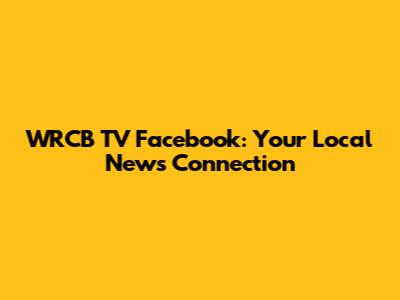 WRCB TV Facebook: Your Local News Connection