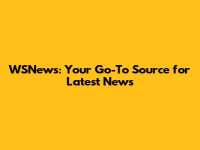 WSNews: Your Go-To Source for Latest News