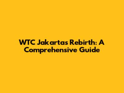 WTC Jakarta's Rebirth: A Comprehensive Guide