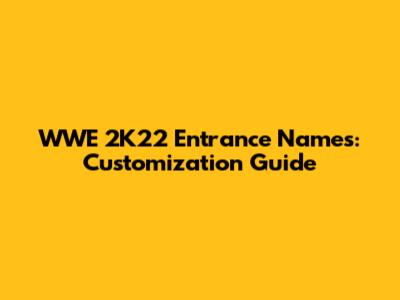 WWE 2K22 Entrance Names: Customization Guide