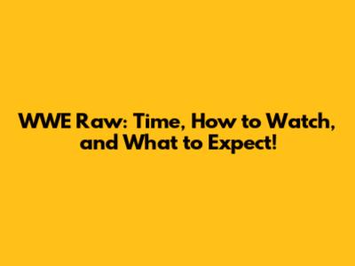 WWE Raw: Time, How to Watch, and What to Expect!