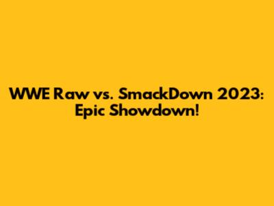 WWE Raw vs. SmackDown 2023: Epic Showdown!