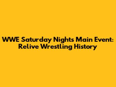 WWE Saturday Night's Main Event: Relive Wrestling History