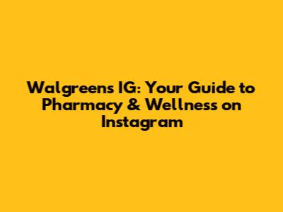 Walgreens IG: Your Guide to Pharmacy & Wellness on Instagram