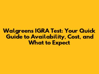 Walgreens IGRA Test: Your Quick Guide to Availability, Cost, and What to Expect