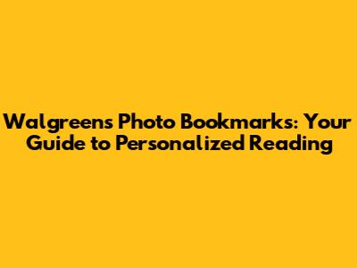 Walgreens Photo Bookmarks: Your Guide to Personalized Reading