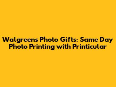 Walgreens Photo Gifts: Same Day Photo Printing with Printicular