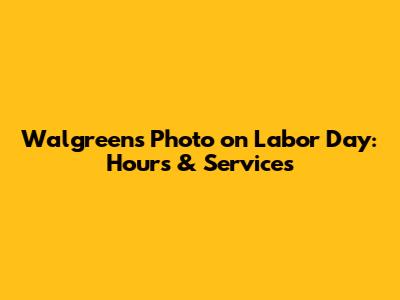 Walgreens Photo on Labor Day: Hours & Services