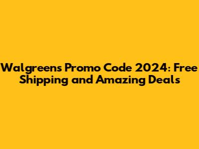 Walgreens Promo Code 2024: Free Shipping and Amazing Deals
