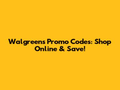 Walgreens Promo Codes: Shop Online & Save!