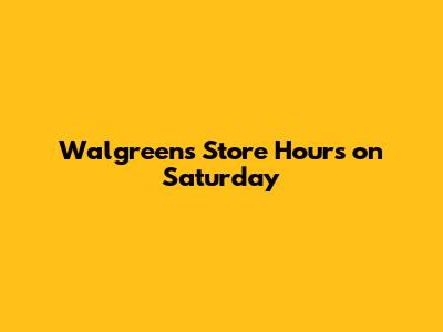 Walgreens Store Hours on Saturday