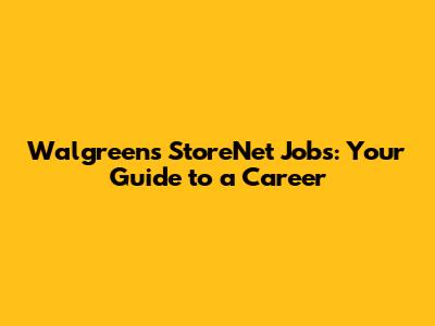 Walgreens StoreNet Jobs: Your Guide to a Career