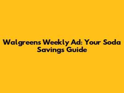 Walgreens Weekly Ad: Your Soda Savings Guide