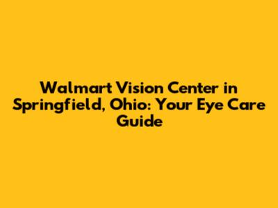 Walmart Vision Center in Springfield, Ohio: Your Eye Care Guide