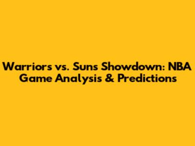 Warriors vs. Suns Showdown: NBA Game Analysis & Predictions