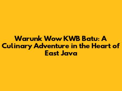 Warunk Wow KWB Batu: A Culinary Adventure in the Heart of East Java