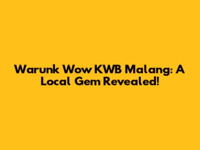Warunk Wow KWB Malang: A Local Gem Revealed!