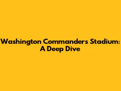 Washington Commanders Stadium: A Deep Dive