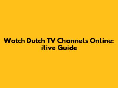 Watch Dutch TV Channels Online: ilive Guide