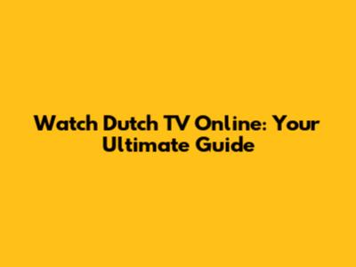 Watch Dutch TV Online: Your Ultimate Guide