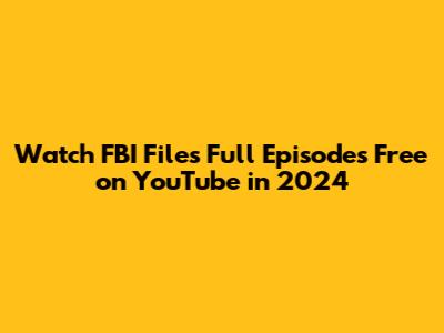 Watch FBI Files Full Episodes Free on YouTube in 2024