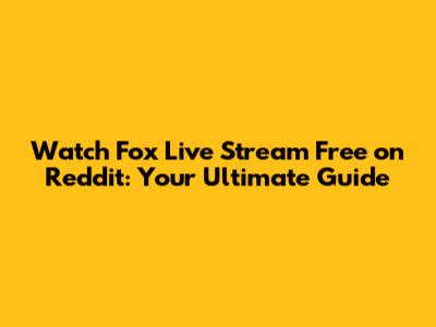 Watch Fox Live Stream Free on Reddit: Your Ultimate Guide