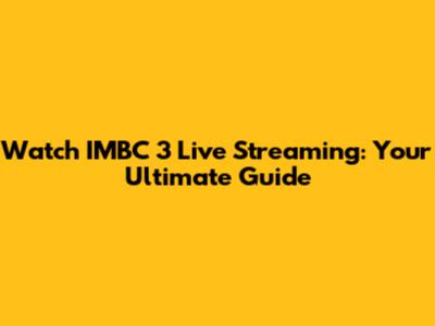 Watch IMBC 3 Live Streaming: Your Ultimate Guide