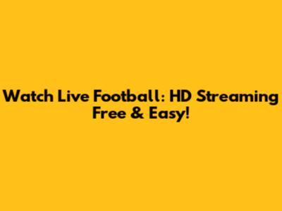 Watch Live Football: HD Streaming Free & Easy!
