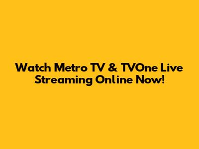 Watch Metro TV & TVOne Live Streaming Online Now!