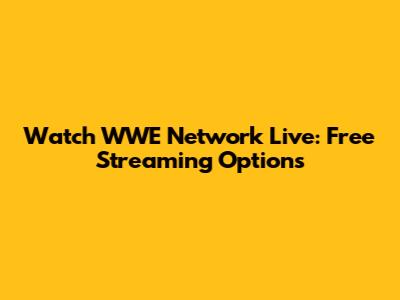 Watch WWE Network Live: Free Streaming Options