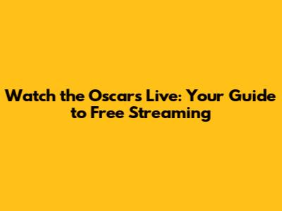 Watch the Oscars Live: Your Guide to Free Streaming