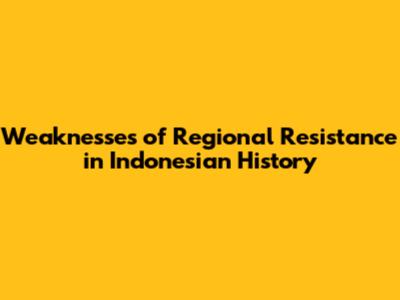 Weaknesses of Regional Resistance in Indonesian History